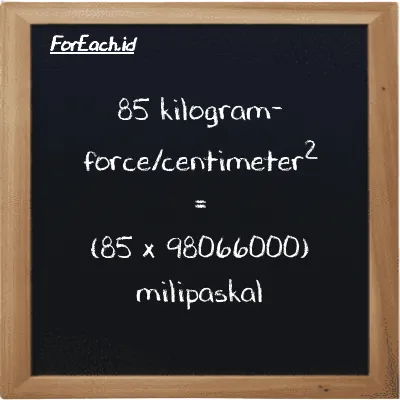 Cara konversi kilogram-force/centimeter<sup>2</sup> ke milipaskal (kgf/cm<sup>2</sup> ke mPa): 85 kilogram-force/centimeter<sup>2</sup> (kgf/cm<sup>2</sup>) setara dengan 85 dikalikan dengan 98066000 milipaskal (mPa)
